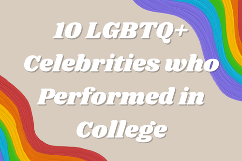 10 LGBTQ+ Celebrities who Performed in College